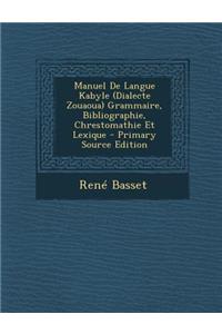 Manuel de Langue Kabyle (Dialecte Zouaoua) Grammaire, Bibliographie, Chrestomathie Et Lexique