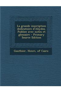 La grande inscription dedicatoire d'Abydos. Publiee avec notes et glossaire