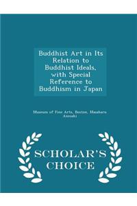 Buddhist Art in Its Relation to Buddhist Ideals, with Special Reference to Buddhism in Japan - Scholar's Choice Edition