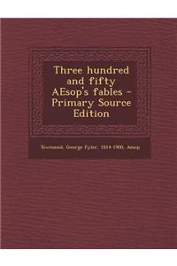 Three Hundred and Fifty Aesop's Fables - Primary Source Edition