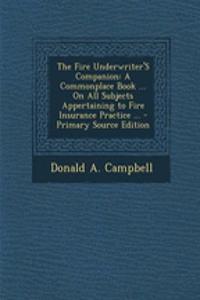 The Fire Underwriter's Companion: A Commonplace Book ... on All Subjects Appertaining to Fire Insurance Practice ...