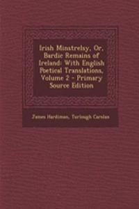 Irish Minstrelsy, Or, Bardic Remains of Ireland