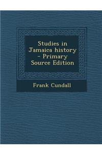 Studies in Jamaica History - Primary Source Edition