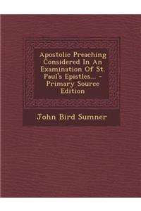 Apostolic Preaching Considered in an Examination of St. Paul's Epistles...