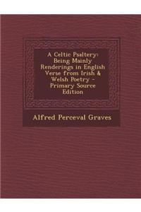 A Celtic Psaltery: Being Mainly Renderings in English Verse from Irish & Welsh Poetry - Primary Source Edition