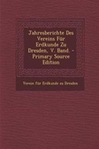 Jahresberichte Des Vereins Fur Erdkunde Zu Dresden, V. Band. - Primary Source Edition