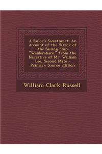 A Sailor's Sweetheart: An Account of the Wreck of the Sailing Ship Waldershare. from the Narrative of Mr. William Lee, Second Mate