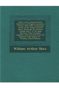 Select Tracts and Documents Illustrative of English Monetary History 1626-1730, Comprising Works of Sir Robert Cotton; Henry Robinson; Sir Richard Tem