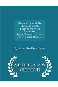 Electricity and the Methods of Its Employment in Removing Superfluous Hair and Other Facial Blemish - Scholar's Choice Edition