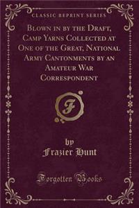 Blown in by the Draft, Camp Yarns Collected at One of the Great, National Army Cantonments by an Amateur War Correspondent (Classic Reprint)