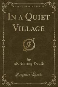 In a Quiet Village (Classic Reprint)