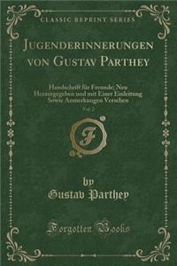 Jugenderinnerungen Von Gustav Parthey, Vol. 2: Handschrift Fur Freunde; Neu Herausgegeben Und Mit Einer Einleitung Sowie Anmerkungen Versehen (Classic Reprint)