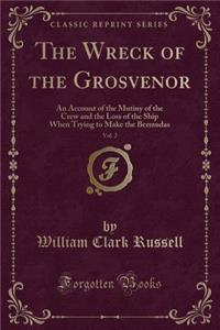 The Wreck of the Grosvenor, Vol. 2: An Account of the Mutiny of the Crew and the Loss of the Ship When Trying to Make the Bermudas (Classic Reprint)