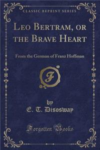 Leo Bertram, or the Brave Heart