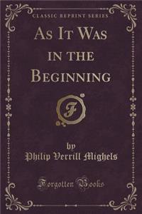 As It Was in the Beginning (Classic Reprint)