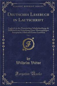 Deutsches Lesebuch in Lautschrift, Vol. 1: Zugleich in Der Preussischen Schulschreibung ALS HÃ¼lfsbuch Zur Erwerbung Einer MustergÃ¼ltigen Aussprache; Fibel Und Erstes Lesebuch (Classic Reprint)