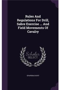 Rules And Regulations For Drill, Sabre Exercise ... And Field Movements Of Cavalry