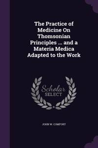 The Practice of Medicine on Thomsonian Principles ... and a Materia Medica Adapted to the Work