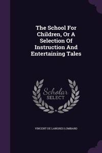 The School For Children, Or A Selection Of Instruction And Entertaining Tales