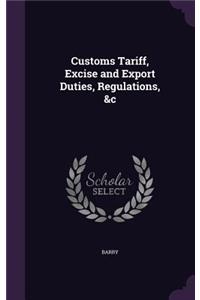 Customs Tariff, Excise and Export Duties, Regulations, &c