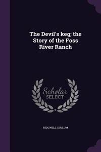 Devil's keg; the Story of the Foss River Ranch