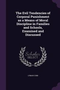 Evil Tendencies of Corporal Punishment as a Means of Moral Discipline in Families and Schools, Examined and Discussed