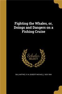 Fighting the Whales, Or, Doings and Dangers on a Fishing Cruise
