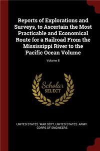 Reports of Explorations and Surveys, to Ascertain the Most Practicable and Economical Route for a Railroad from the Mississippi River to the Pacific Ocean Volume; Volume 8