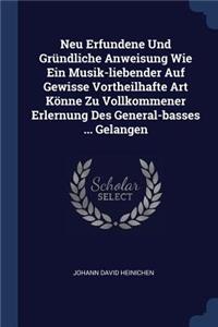 Neu Erfundene Und Gründliche Anweisung Wie Ein Musik-liebender Auf Gewisse Vortheilhafte Art Könne Zu Vollkommener Erlernung Des General-basses ... Gelangen