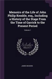 Memoirs of the Life of John Philip Kemble, esq., Including a History of the Stage From the Time of Garrick to the Present Period; Volume 1