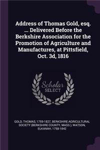 Address of Thomas Gold, Esq. ... Delivered Before the Berkshire Association for the Promotion of Agriculture and Manufactures, at Pittsfield, Oct. 3d, 1816