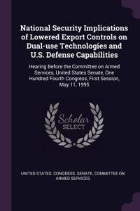 National Security Implications of Lowered Export Controls on Dual-use Technologies and U.S. Defense Capabilities