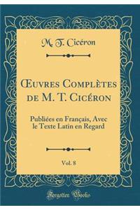 ?uvres Complètes de M. T. Cicéron, Vol. 8: Publiées en Français, Avec le Texte Latin en Regard (Classic Reprint)