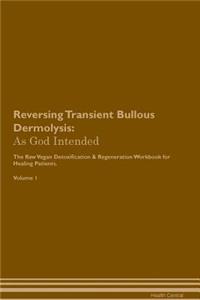 Reversing Transient Bullous Dermolysis: As God Intended the Raw Vegan Plant-Based Detoxification & Regeneration Workbook for Healing Patients. Volume 1