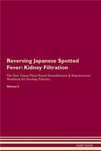 Reversing Japanese Spotted Fever: Kidney Filtration The Raw Vegan Plant-Based Detoxification & Regeneration Workbook for Healing Patients. Volume 5