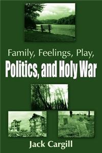 Family, Feelings, Play, Politics, and Holy War