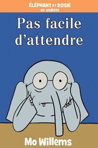 Éléphant Et Rosie: Pas Facile d'Attendre!