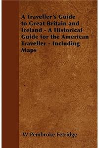 Traveller's Guide to Great Britain and Ireland - A Historical Guide for the American Traveller - Including Maps