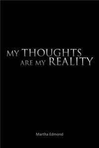 My Thoughts Are My Reality