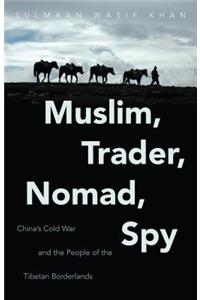 Muslim, Trader, Nomad, Spy: China's Cold War and the People of the Tibetan Borderlands