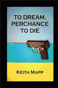 To Dream, Perchance To Die