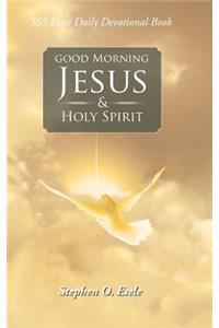 Good Morning Jesus & Holy Spirit