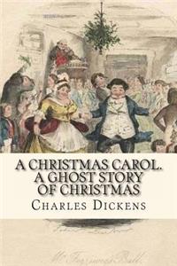 A Christmas Carol. A Ghost Story of Christmas