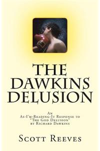 The Dawkins Delusion: An As-I'm-Reading-It Response to the God Delusion by Richard Dawkins