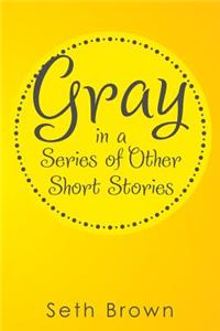 Gray in a Series of Other Short Stories