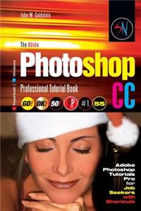 The Adobe Photoshop CC Professional Tutorial Book 55 Macintosh/Windows: Adobe Photoshop Tutorials Pro for Job Seekers with Shortcuts