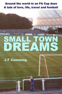 Small Town Dreams: A Tale of Love, Life, Travel and Football