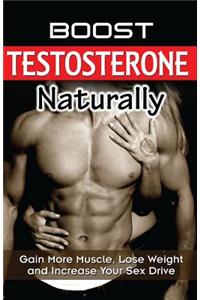 Testosterone: How to Boost Testosterone Naturally: Gain More Muscle and Increase Your Sex Drive