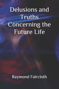 Delusions and truths Concerning the Future Life