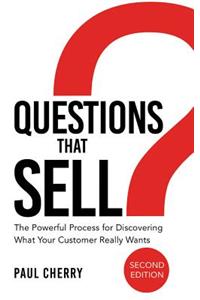 Questions That Sell: The Powerful Process for Discovering What Your Customer Really Wants, Second Edition